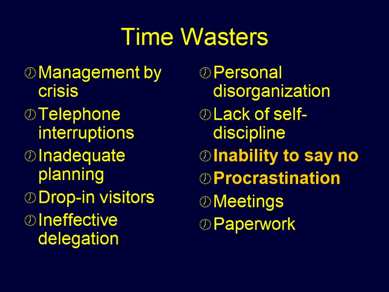 Time Wasters Management by crisis Telephone interruptions Inadequate planning Drop-in visitors Ineffective delegation Personal